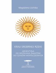 Kraj Srebrnej Rzeki. Argentyna od spotkania światów do czasów współczesnych
