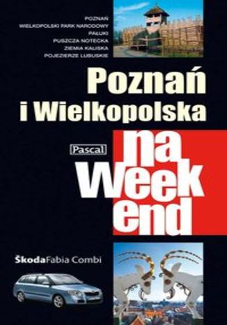 Poznań i Wielkopolska na weekend. Przewodnik Pascal