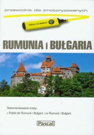 Rumunia i Bułgaria. Przewodnik Pascal dla zmotoryzowanych 