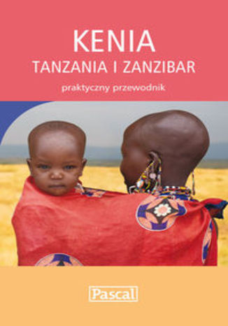 Kenia Tanzania i Zanzibar. Praktyczny przewodnik Pascal