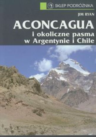 Przewodnik Aconcagua i okoliczne pasma w Argentynie i Chile. Sklep Podróżnika