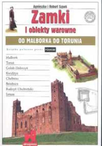 Zamki i obiekty warowne od Malborka do Torunia. Przewodnik Alma-Press