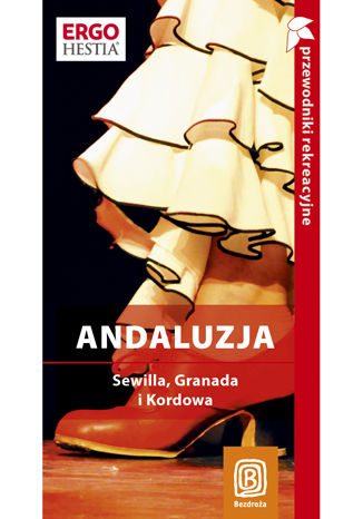 Andaluzja. Sewilla, Granada i Kordowa. Kraina flamenco. Przewodnik rekreacyjny. Wydanie 2