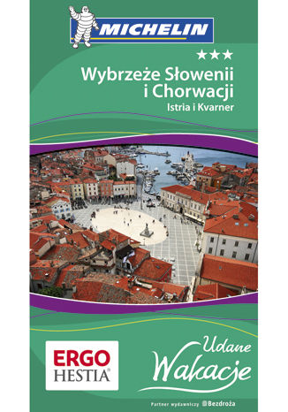 Wybrzeże Słowenii i Chorwacji: Istria i Kvarner. Udane Wakacje. Wydanie 1