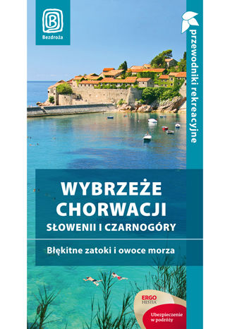 Wybrzeże Chorwacji, Słowenii i Czarnogóry. Błękitne zatoki i owoce morza. Przewodnik rekreacyjny. Wydanie 3