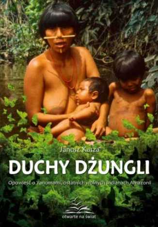 Duchy dżungli. Opowieść o Yanomami