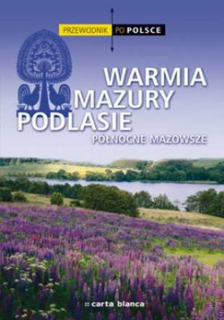Warmia, Mazury, Podlasie, północne Mazowsze. Przewodnik po Polsce