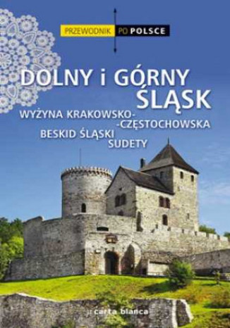 Dolny i Górny Śląsk, Wyżyna Krakowsko-Częstochowska, Beskid Śląski, Sudety. Przewodnik po Polsce