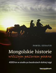Mongolskie historie wilczym pazurem pisane. 4000 km w siodle po bezdrożach dzikiej tajgi