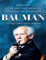 Bauman Czynić swojskie obcym.. Rozmowa Petera Haffnera z Zygmuntem Baumanem