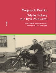 Gdyby Polacy nie byli Polakami. Kresowa apokalipsa: reporta