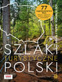 Szlaki turystyczne Polski. 77 najciekawszych tras pieszych, rowerowych, wodnych, kolejowych i tematycznych. Wydanie 1